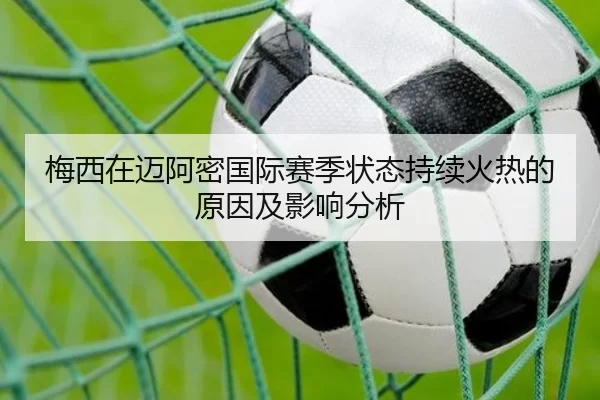 梅西在迈阿密国际赛季状态持续火热的原因及影响分析