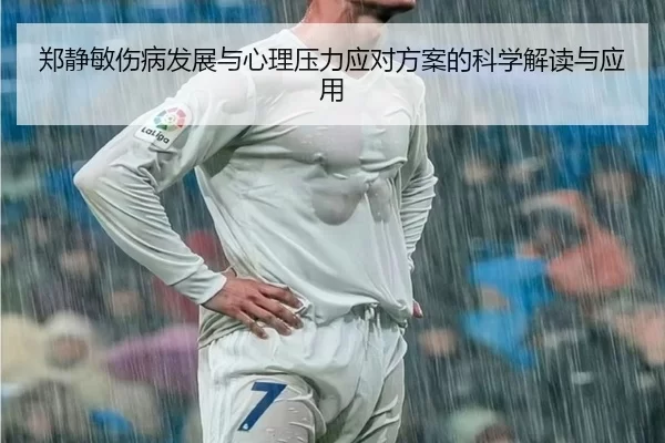 郑静敏伤病发展与心理压力应对方案的科学解读与应用